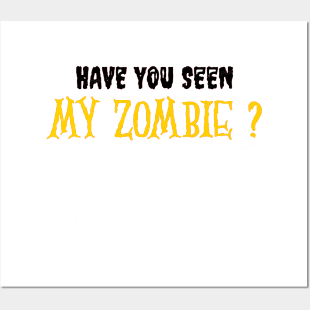 HAVE YOU SEEN MY ZOMBIE ? - Funny Hallooween Zombie Quotes Wall Art by Sozzoo